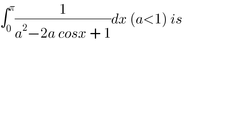 ∫_0 ^π (1/(a^2 −2a cosx + 1))dx (a<1) is    