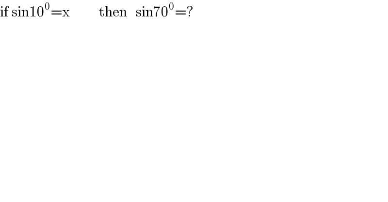 if sin10^0 =x          then   sin70^0 =?  
