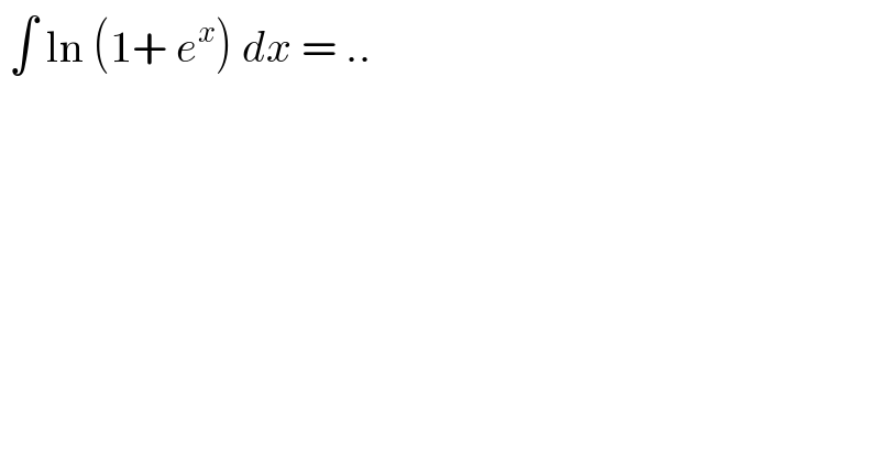  ∫ ln (1+ e^x ) dx = ..  