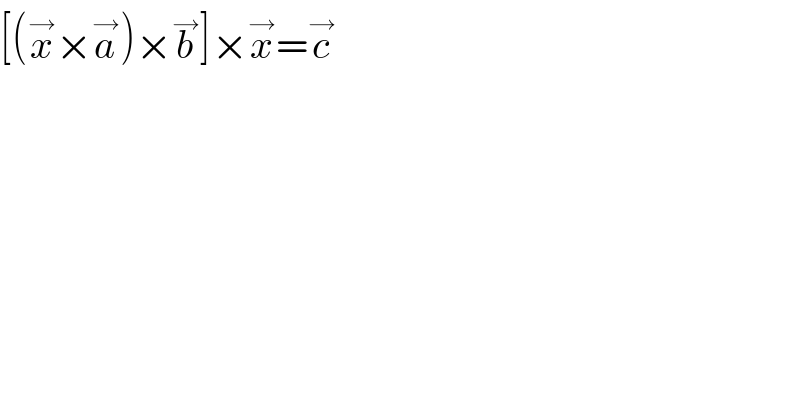 [(x^→ ×a^→ )×b^→ ]×x^→ =c^→   