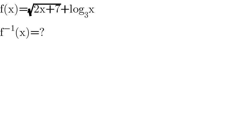 f(x)=(√(2x+7))+log_3 x  f^(−1) (x)=?        