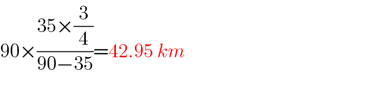 90×((35×(3/4))/(90−35))=42.95 km  