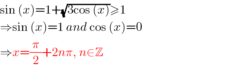 sin (x)=1+(√(3cos (x)))≥1  ⇒sin (x)=1 and cos (x)=0  ⇒x=(π/2)+2nπ, n∈Z  