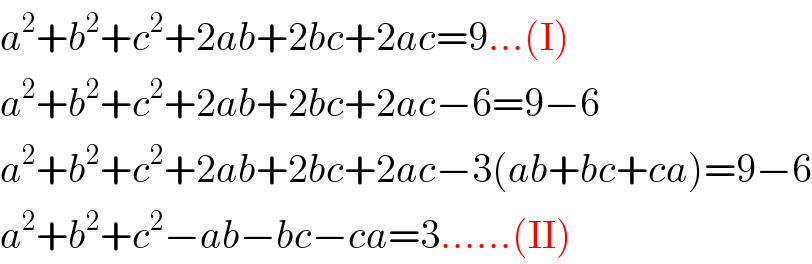 a^2 +b^2 +c^2 +2ab+2bc+2ac=9...(I)  a^2 +b^2 +c^2 +2ab+2bc+2ac−6=9−6  a^2 +b^2 +c^2 +2ab+2bc+2ac−3(ab+bc+ca)=9−6  a^2 +b^2 +c^2 −ab−bc−ca=3......(II)  