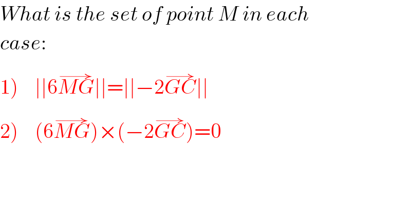 What is the set of point M in each  case:  1)    ∣∣6MG^(→) ∣∣=∣∣−2GC^(→) ∣∣  2)    (6MG^(→) )×(−2GC^(→) )=0  