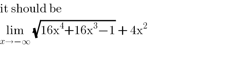 it should be   lim_(x→−∞)  (√(16x^4 +16x^3 −1)) + 4x^2    