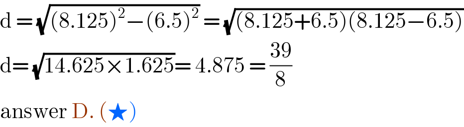 d = (√((8.125)^2 −(6.5)^2 )) = (√((8.125+6.5)(8.125−6.5)))  d= (√(14.625×1.625))= 4.875 = ((39)/8)  answer D. (★)  