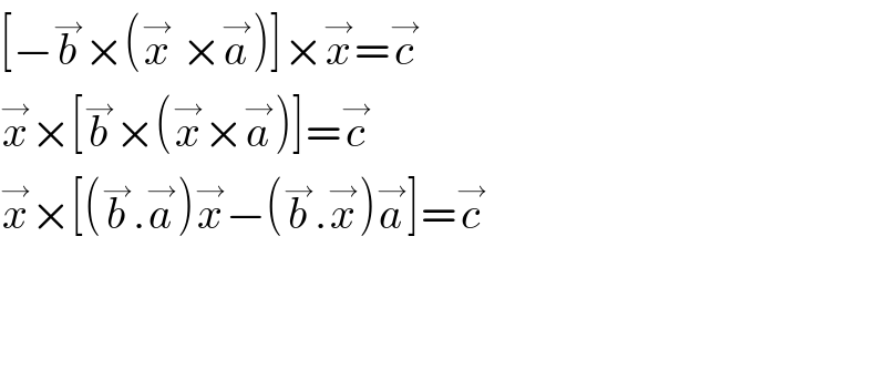 [−b^→ ×(x^→  ×a^→ )]×x^→ =c^→   x^→ ×[b^→ ×(x^→ ×a^→ )]=c^→   x^→ ×[(b^→ .a^→ )x^→ −(b^→ .x^→ )a^→ ]=c^→       
