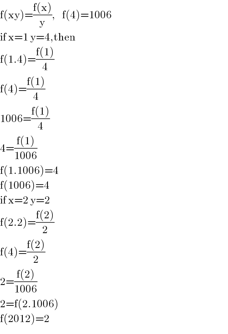 f(xy)=((f(x))/y),    f(4)=1006  if x=1 y=4,then  f(1.4)=((f(1))/4)  f(4)=((f(1))/4)  1006=((f(1))/4)  4=((f(1))/(1006))   f(1.1006)=4  f(1006)=4  if x=2 y=2  f(2.2)=((f(2))/2)  f(4)=((f(2))/2)  2=((f(2))/(1006))  2=f(2.1006)  f(2012)=2  
