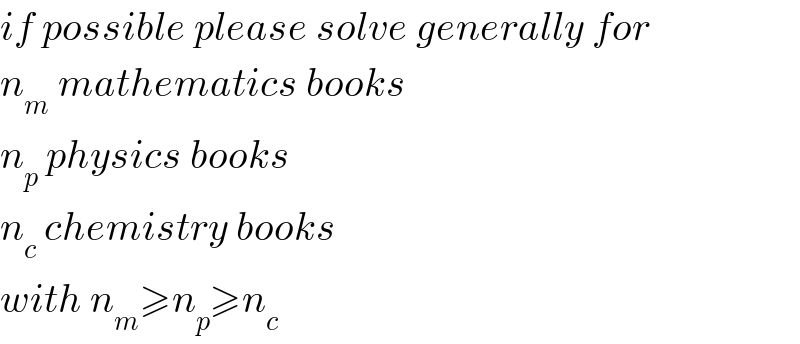 if possible please solve generally for  n_m  mathematics books  n_p  physics books  n_c  chemistry books  with n_m ≥n_p ≥n_c   