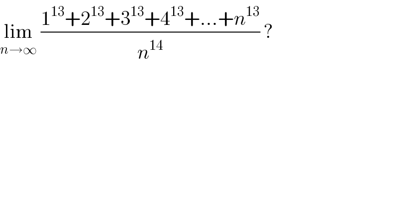 lim_(n→∞)  ((1^(13) +2^(13) +3^(13) +4^(13) +...+n^(13) )/n^(14) ) ?  