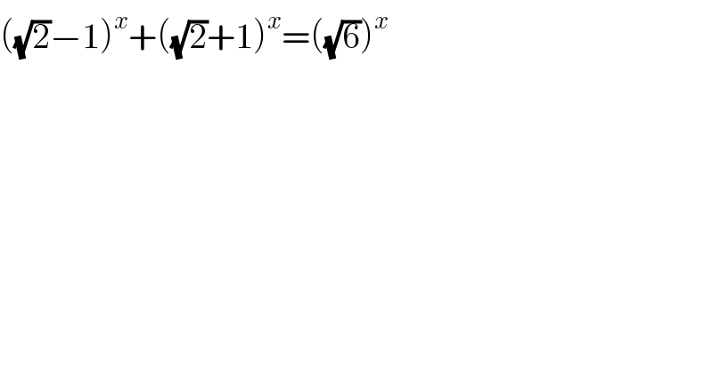 ((√2)−1)^x +((√2)+1)^x =((√6))^x   
