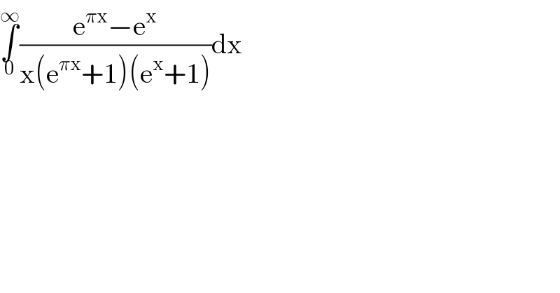∫_0 ^∞ ((e^(πx) −e^x )/(x(e^(πx) +1)(e^x +1)))dx  