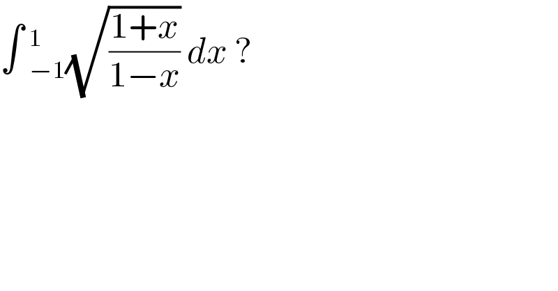 ∫ _(−1)^1 (√((1+x)/(1−x))) dx ?   