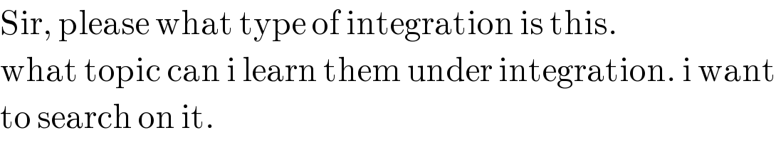 Sir, please what type of integration is this.  what topic can i learn them under integration. i want  to search on it.  
