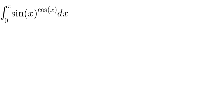 ∫_0 ^( π) sin(x)^(cos(x)) dx  