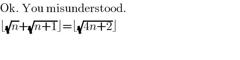 Ok. You misunderstood.  ⌊(√n)+(√(n+1))⌋=⌊(√(4n+2))⌋  