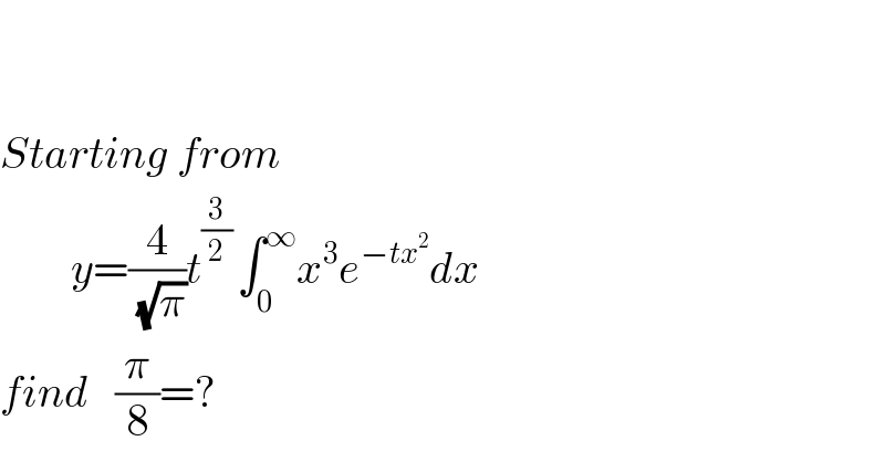     Starting from          y=(4/(√π))t^((3/2) ) ∫_0 ^∞ x^3 e^(−tx^2 ) dx  find   (π/8)=?  