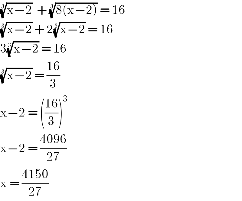 ((x−2))^(1/3)   + ((8(x−2)))^(1/3)  = 16  ((x−2))^(1/3)  + 2((x−2))^(1/3)  = 16  3((x−2))^(1/3)  = 16  ((x−2))^(1/3)  = ((16)/3)  x−2 = (((16)/3))^3   x−2 = ((4096)/(27))  x = ((4150)/(27))  