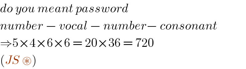 do you meant password  number − vocal − number− consonant  ⇒5×4×6×6 = 20×36 = 720  (JS ⊛)  