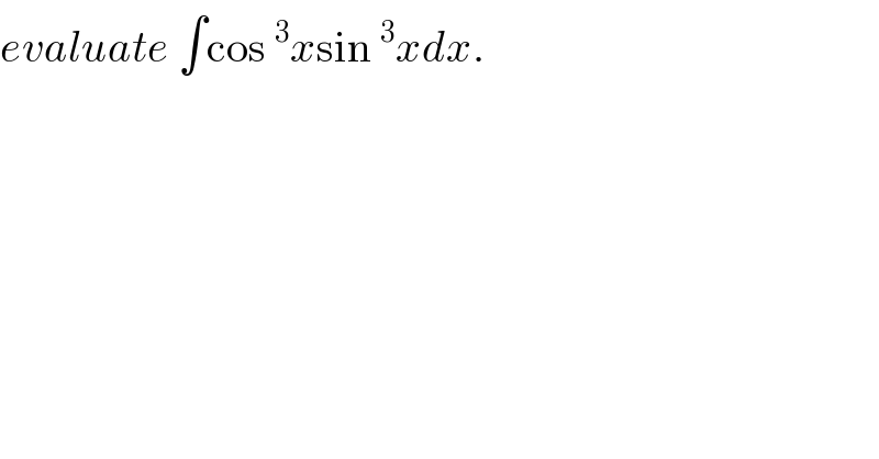evaluate ∫cos ^3 xsin ^3 xdx.  