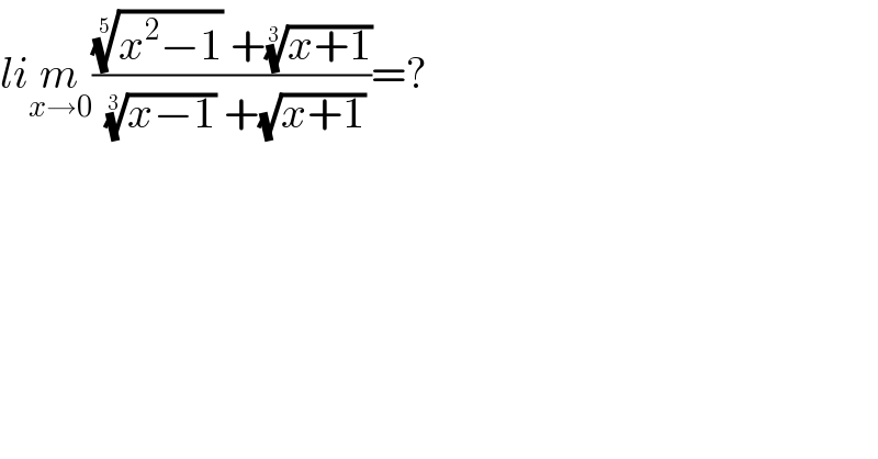 lim_(x→0) ((((x^2 −1))^(1/5)  +((x+1))^(1/3) )/(((x−1))^(1/3)  +(√(x+1))))=?  