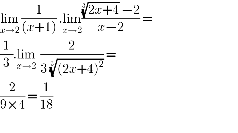 lim_(x→2)  (1/((x+1))) .lim_(x→2) ((((2x+4))^(1/3)  −2)/(x−2)) =  (1/3).lim_(x→2)   (2/(3 (((2x+4)^2 ))^(1/3) )) =   (2/(9×4)) = (1/(18))    