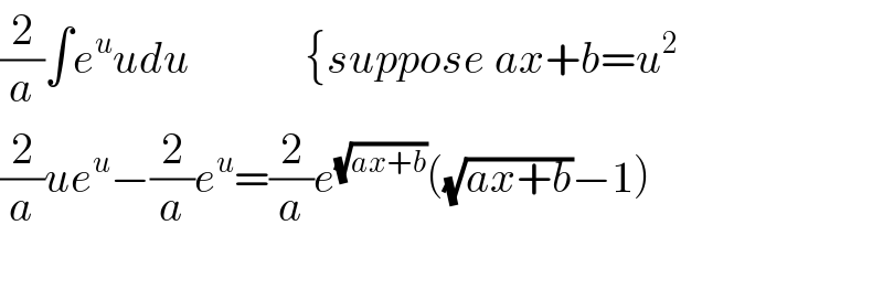 (2/a)∫e^u udu             {suppose ax+b=u^2   (2/a)ue^u −(2/a)e^u =(2/a)e^(√(ax+b)) ((√(ax+b))−1)    
