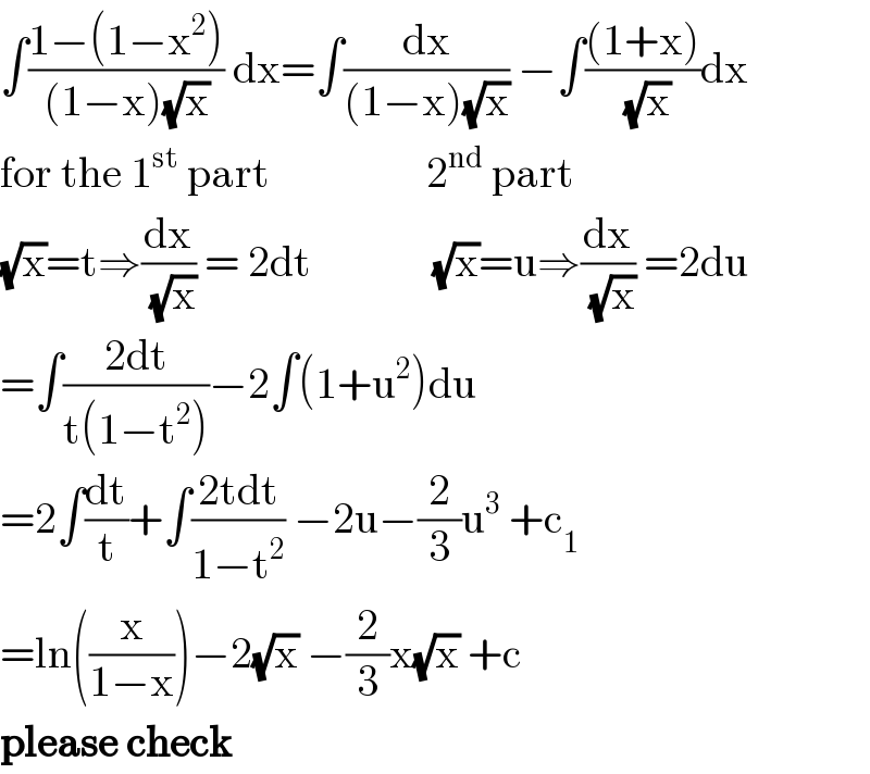 ∫((1−(1−x^2 ))/((1−x)(√x))) dx=∫(dx/((1−x)(√x))) −∫(((1+x))/(√x))dx  for the 1^(st)  part                  2^(nd)  part  (√x)=t⇒(dx/(√x)) = 2dt              (√x)=u⇒(dx/(√x)) =2du  =∫((2dt)/(t(1−t^2 )))−2∫(1+u^2 )du  =2∫(dt/t)+∫((2tdt)/(1−t^2 )) −2u−(2/3)u^3  +c_1   =ln((x/(1−x)))−2(√x) −(2/3)x(√x) +c  please check  