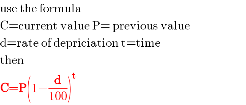 use the formula  C=current value P= previous value   d=rate of depriciation t=time  then  C=P(1−(d/(100)))^t   