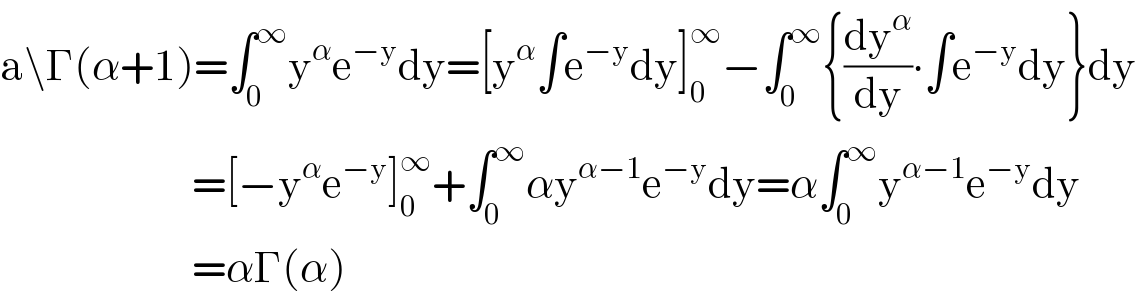 a\Γ(α+1)=∫_0 ^∞ y^α e^(−y) dy=[y^α ∫e^(−y) dy]_0 ^∞ −∫_0 ^∞ {(dy^α /dy)∙∫e^(−y) dy}dy                          =[−y^α e^(−y) ]_0 ^∞ +∫_0 ^∞ αy^(α−1) e^(−y) dy=α∫_0 ^∞ y^(α−1) e^(−y) dy                          =αΓ(α)  