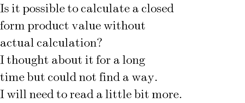 Is it possible to calculate a closed  form product value without  actual calculation?  I thought about it for a long  time but could not find a way.  I will need to read a little bit more.  