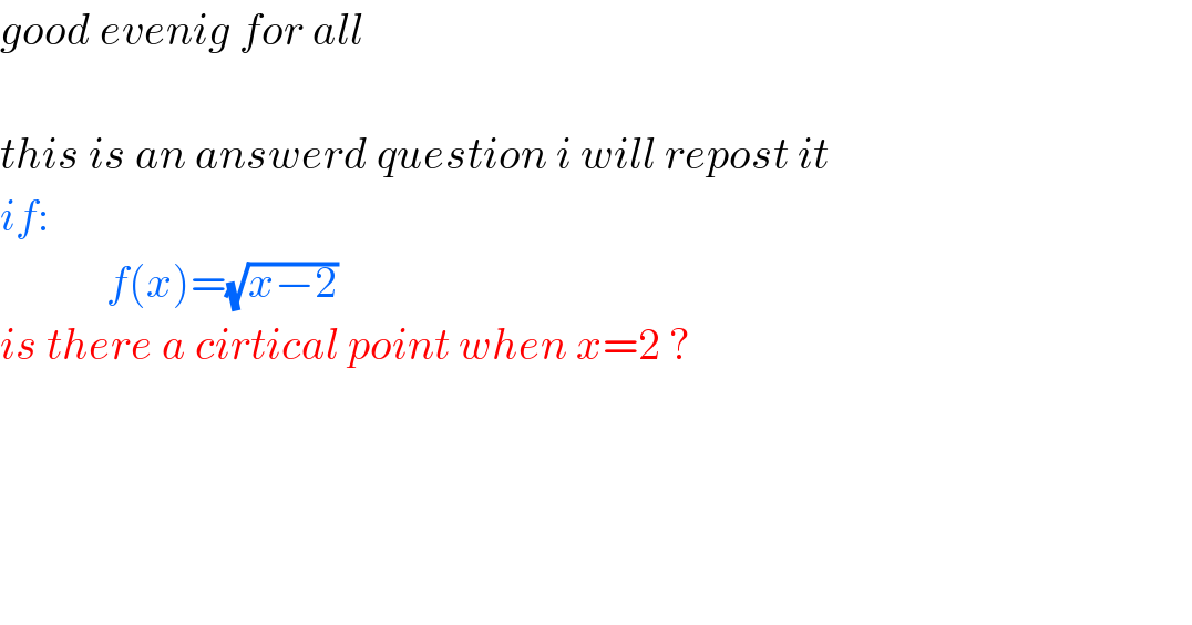 good evenig for all    this is an answerd question i will repost it  if:              f(x)=(√(x−2))  is there a cirtical point when x=2 ?          