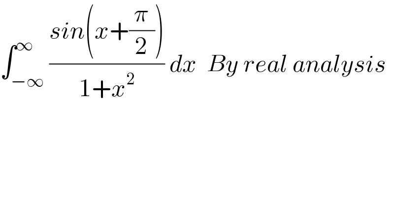 ∫_(−∞) ^∞ ((sin(x+(π/2)))/(1+x^2 )) dx  By real analysis  