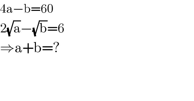 4a−b=60  2(√a)−(√b)=6  ⇒a+b=?  