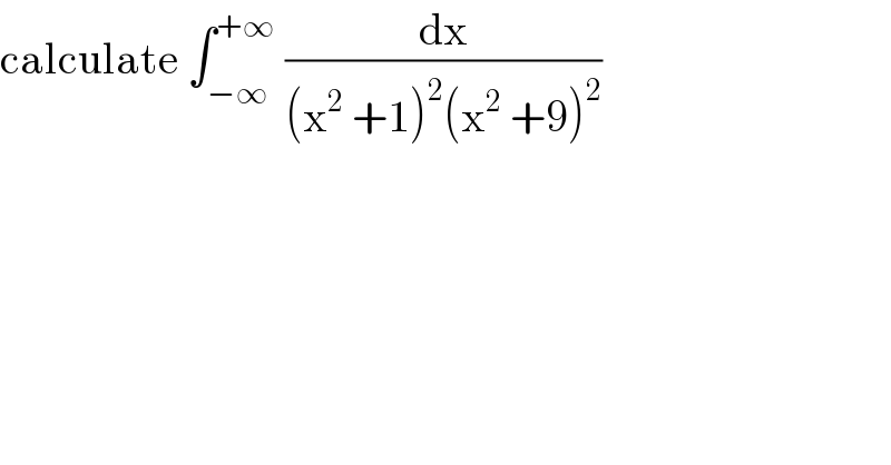 calculate ∫_(−∞) ^(+∞)  (dx/((x^2  +1)^2 (x^2  +9)^2 ))  