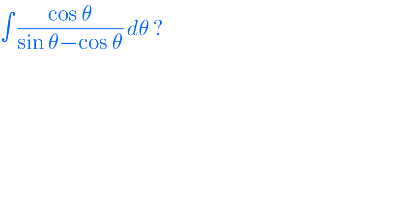 ∫ ((cos θ)/(sin θ−cos θ)) dθ ?  