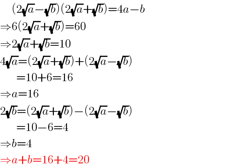      (2(√a)−(√b))(2(√a)+(√b))=4a−b  ⇒6(2(√a)+(√b))=60  ⇒2(√a)+(√b)=10  4(√a)=(2(√a)+(√b))+(2(√a)−(√b))         =10+6=16  ⇒a=16  2(√b)=(2(√a)+(√b))−(2(√a)−(√b))         =10−6=4  ⇒b=4  ⇒a+b=16+4=20  