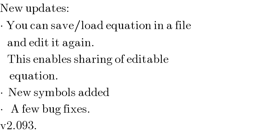 New updates:  ∙ You can save/load equation in a file     and edit it again.     This enables sharing of editable      equation.  ∙  New symbols added  ∙   A few bug fixes.  v2.093.  
