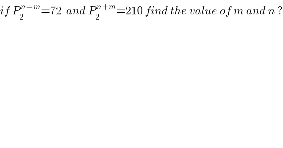 if P_2 ^( n−m) =72  and P_2 ^( n+m) =210 find the value of m and n ?  
