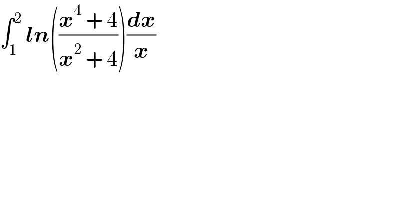∫_1 ^2  ln(((x^4  + 4)/(x^2  + 4)))(dx/x)  