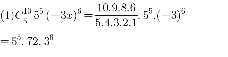 (1)C_5 ^(10)  5^5  (−3x)^6  = ((10.9.8.6)/(5.4.3.2.1)). 5^5 .(−3)^6   = 5^5 . 72. 3^6    