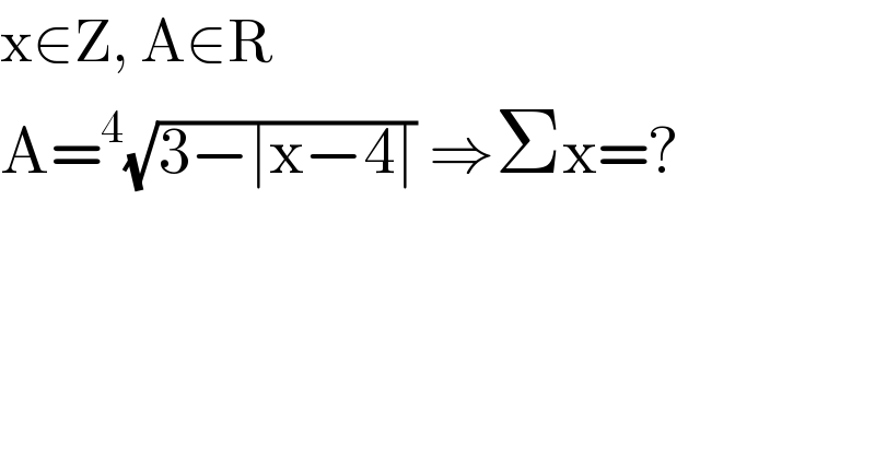 x∈Z, A∈R  A=^4 (√(3−∣x−4∣)) ⇒Σx=?  