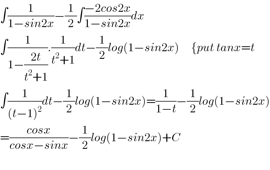∫(1/(1−sin2x))−(1/2)∫((−2cos2x)/(1−sin2x))dx  ∫(1/(1−((2t)/(t^2 +1)))).(1/(t^2 +1))dt−(1/2)log(1−sin2x)     {put tanx=t  ∫(1/((t−1)^2 ))dt−(1/2)log(1−sin2x)=(1/(1−t))−(1/2)log(1−sin2x)  =((cosx)/(cosx−sinx))−(1/2)log(1−sin2x)+C    