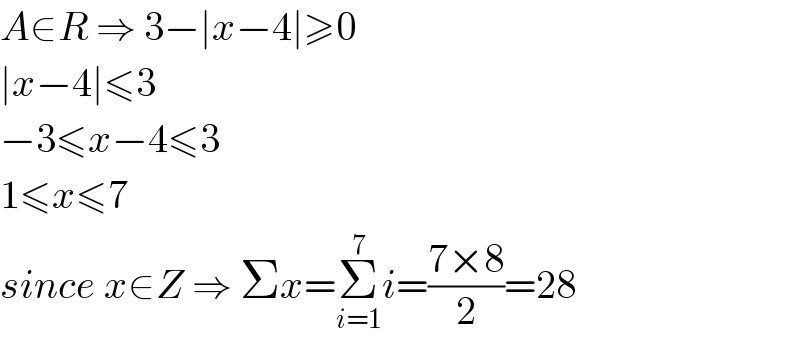 A∈R ⇒ 3−∣x−4∣≥0  ∣x−4∣≤3  −3≤x−4≤3  1≤x≤7  since x∈Z ⇒ Σx=Σ_(i=1) ^7 i=((7×8)/2)=28  