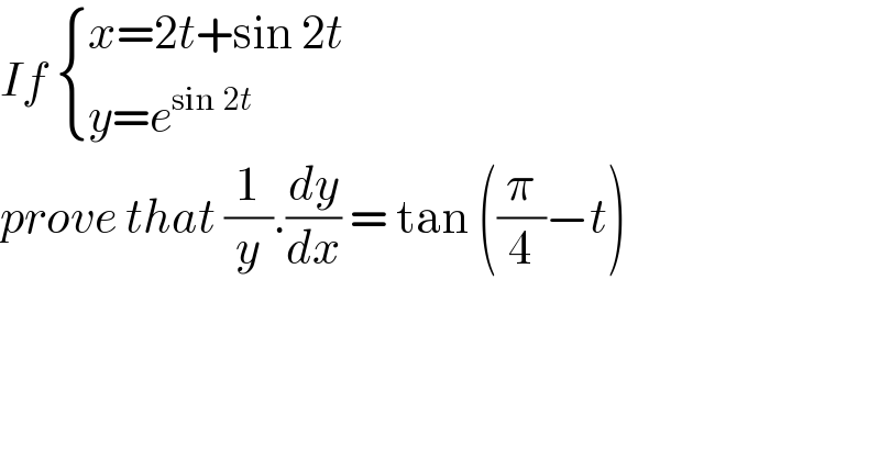 If  { ((x=2t+sin 2t)),((y=e^(sin 2t) )) :}  prove that (1/y).(dy/dx) = tan ((π/4)−t)  