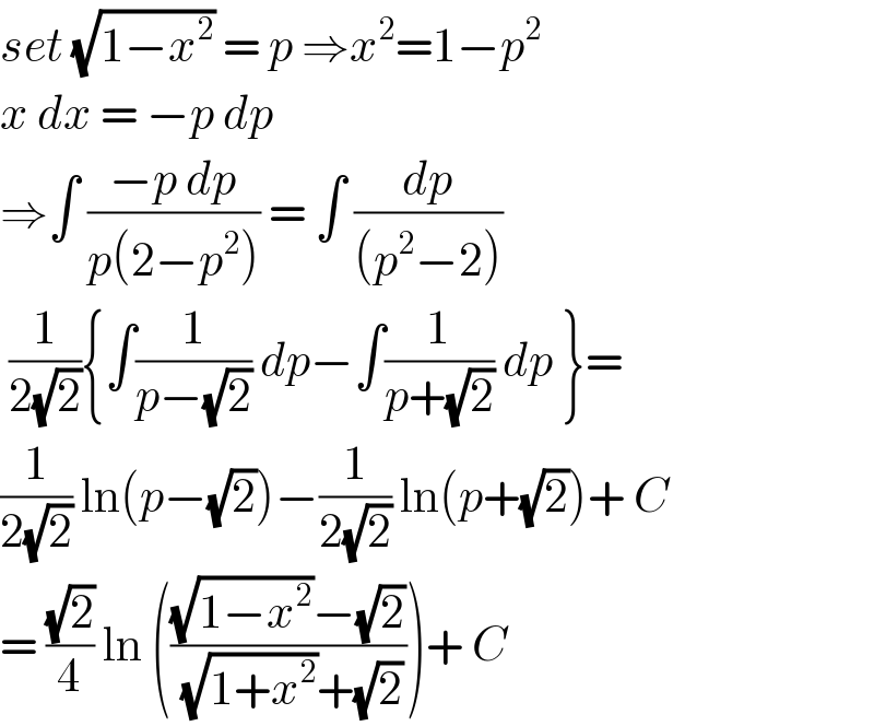 set (√(1−x^2 )) = p ⇒x^2 =1−p^2   x dx = −p dp  ⇒∫ ((−p dp)/(p(2−p^2 ))) = ∫ (dp/((p^2 −2)))   (1/(2(√2))){∫(1/(p−(√2))) dp−∫(1/(p+(√2))) dp }=  (1/(2(√2))) ln(p−(√2))−(1/(2(√2))) ln(p+(√2))+ C  = ((√2)/4) ln ((((√(1−x^2 ))−(√2))/((√(1+x^2 ))+(√2))))+ C  