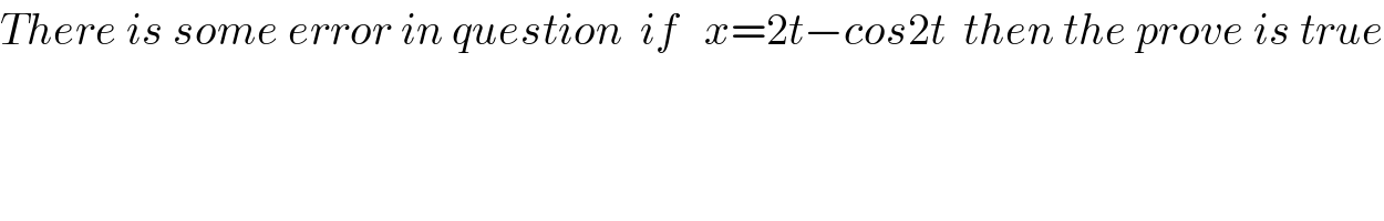 There is some error in question  if   x=2t−cos2t  then the prove is true  