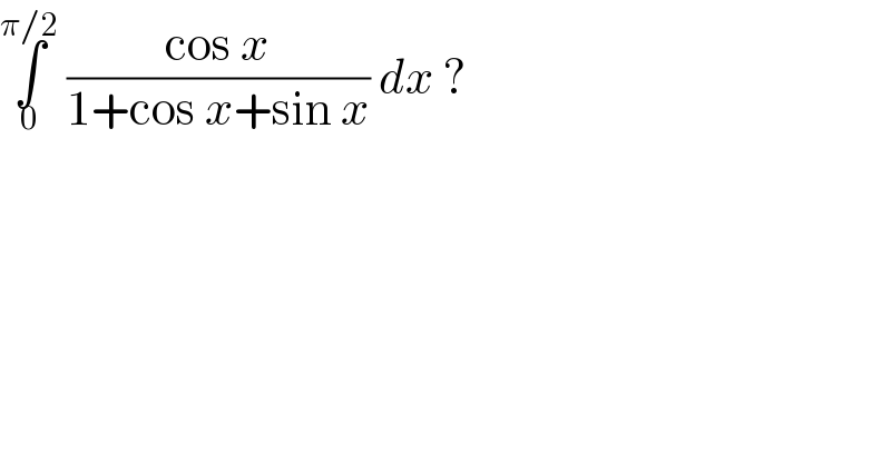 ∫_0 ^(π/2)  ((cos x)/(1+cos x+sin x)) dx ?  