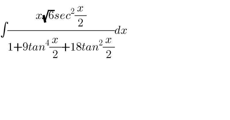 ∫((x(√6)sec^2 (x/2))/(1+9tan^4 (x/2)+18tan^2 (x/2)))dx  